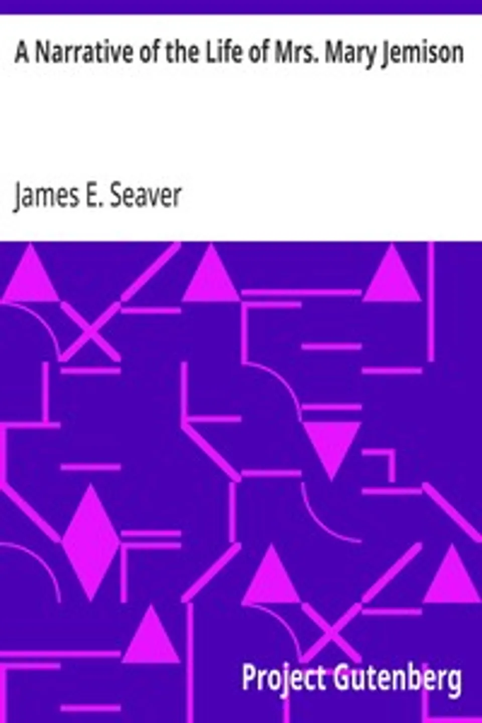 A Narrative of the Life of Mrs. Mary Jemison, James E. (James Everett) Seaver
