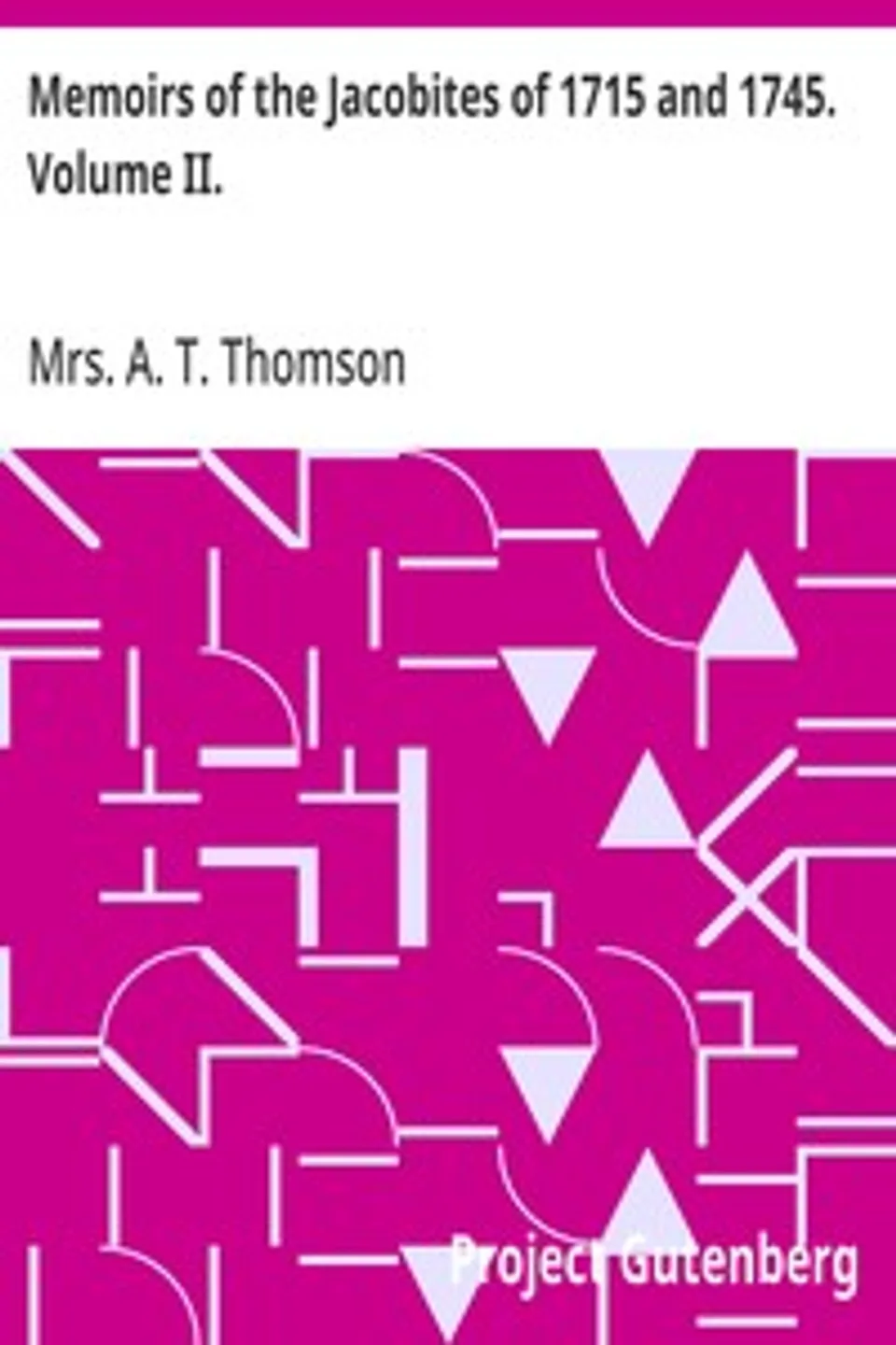 Memoirs of the Jacobites of 1715 and 1745. Volume II., A. T. Thomson
