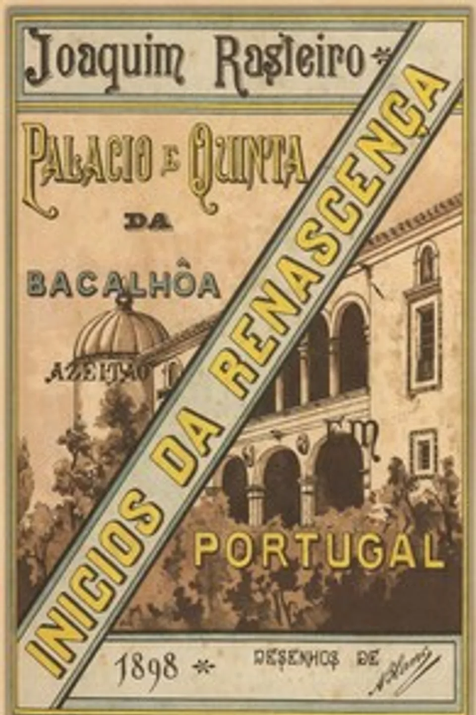 Inicios da Renascença em Portugal: Quinta e Palacio da Bacalhôa em Azeitão, monographia historico-artistica, Joaquim Rasteiro