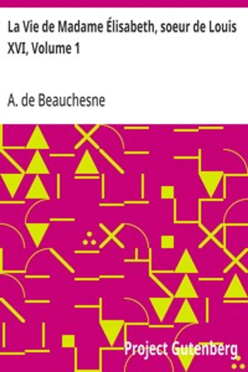 La Vie de Madame Élisabeth, soeur de Louis XVI, Volume 1, A. de (Alcide) Beauchesne