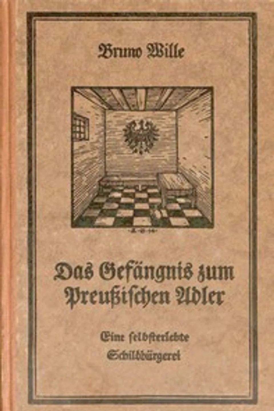 Das Gefängnis zum Preußischen Adler : $b Eine selbsterlebte Schildbürgerei, Bruno Wille