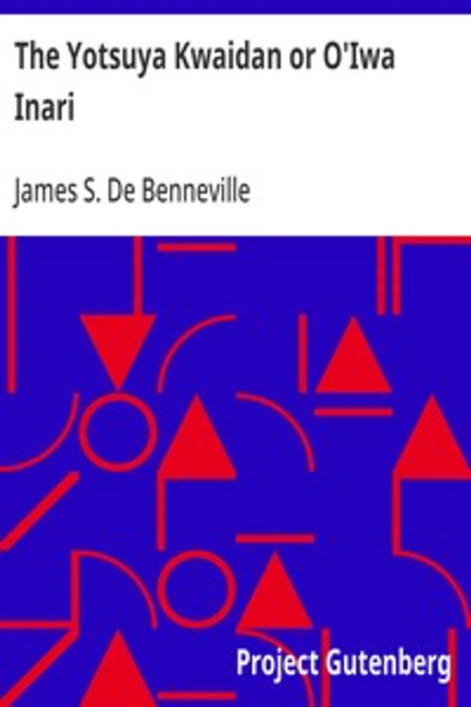 The Yotsuya Kwaidan or O'Iwa Inari: Tales of the Tokugawa, Volume 1 (of 2), James S. (James Seguin) De Benneville