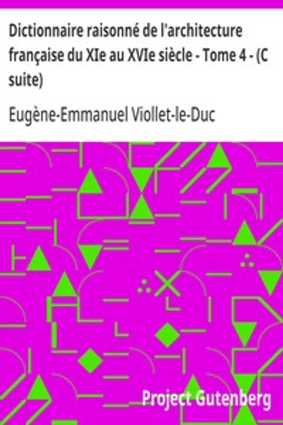 Dictionnaire raisonné de l'architecture française du XIe au XVIe siècle - Tome 4 - (C suite), Eugène-Emmanuel Viollet-le-Duc