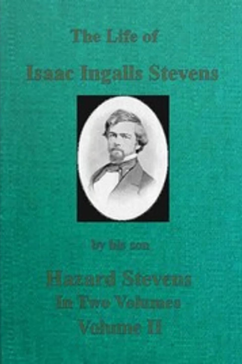 The Life of Isaac Ingalls Stevens, Volume 2 (of 2), Hazard Stevens