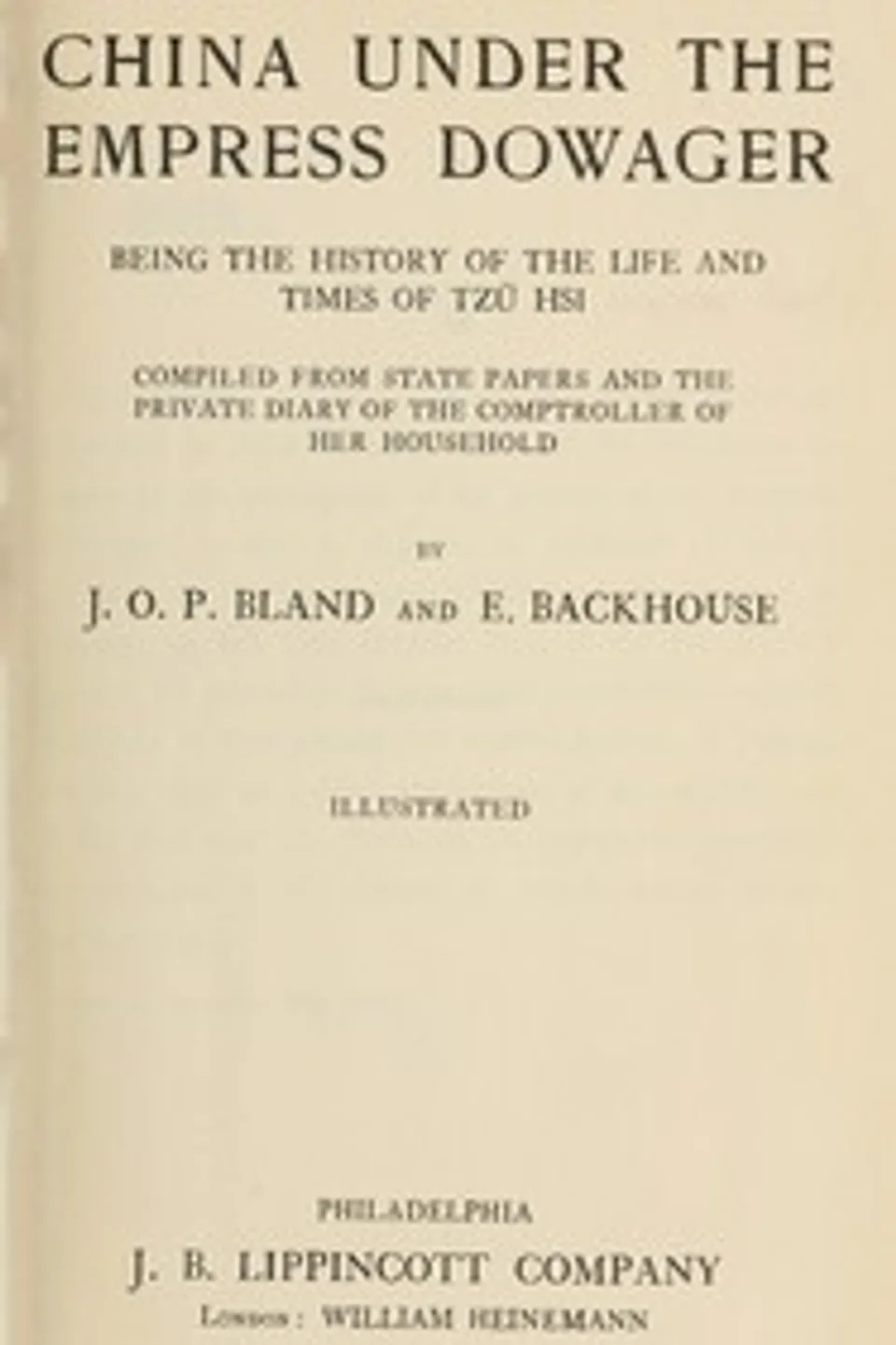 China under the Empress Dowager : $b Being the history of the life and times of Tzŭ Hsi, J. O. P. (John Otway Percy) Bland