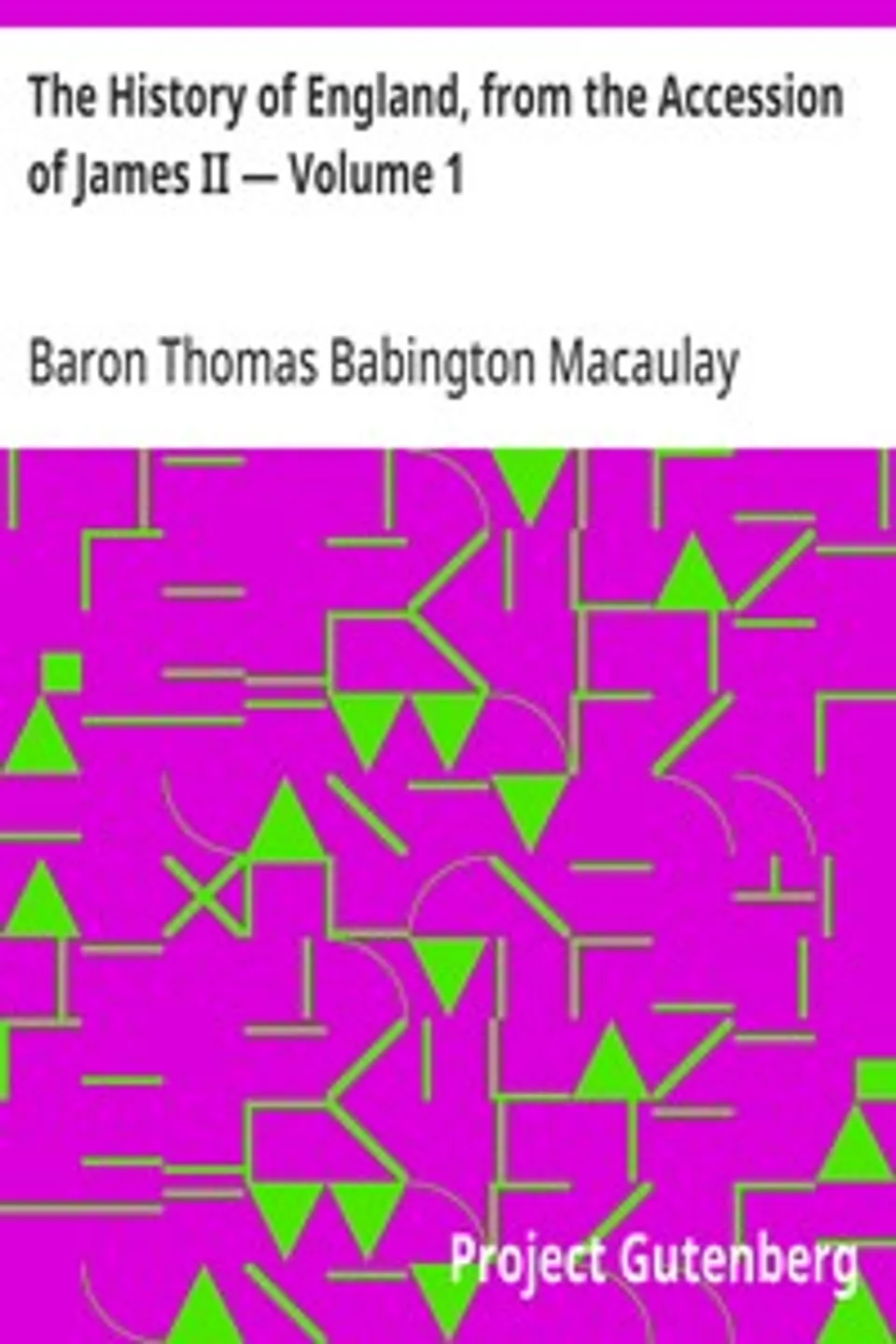 The History of England, from the Accession of James II — Volume 1, Thomas Babington Macaulay