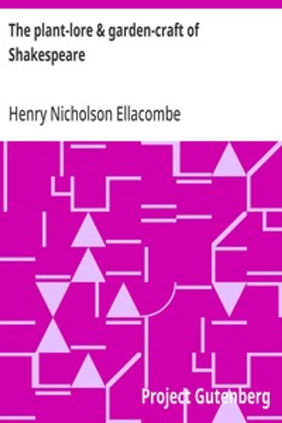 The plant-lore & garden-craft of Shakespeare, Henry Nicholson Ellacombe