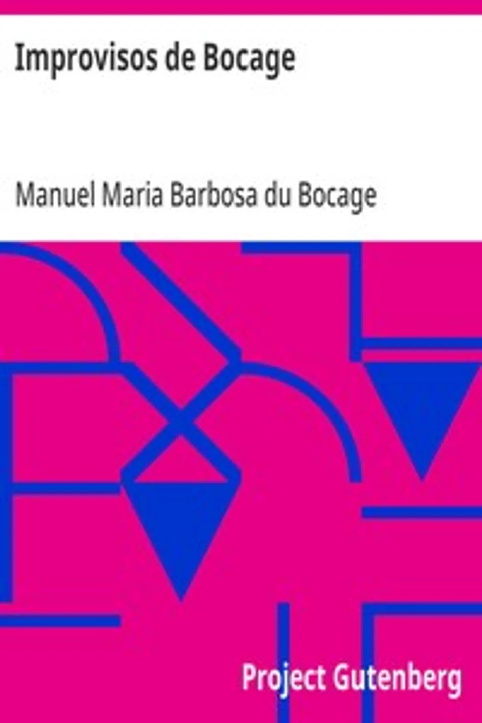 Improvisos de Bocage: Na Sua Mui Perigosa Enfermidade Dedicados a Seus Bons Amigos, Manuel Maria Barbosa du Bocage
