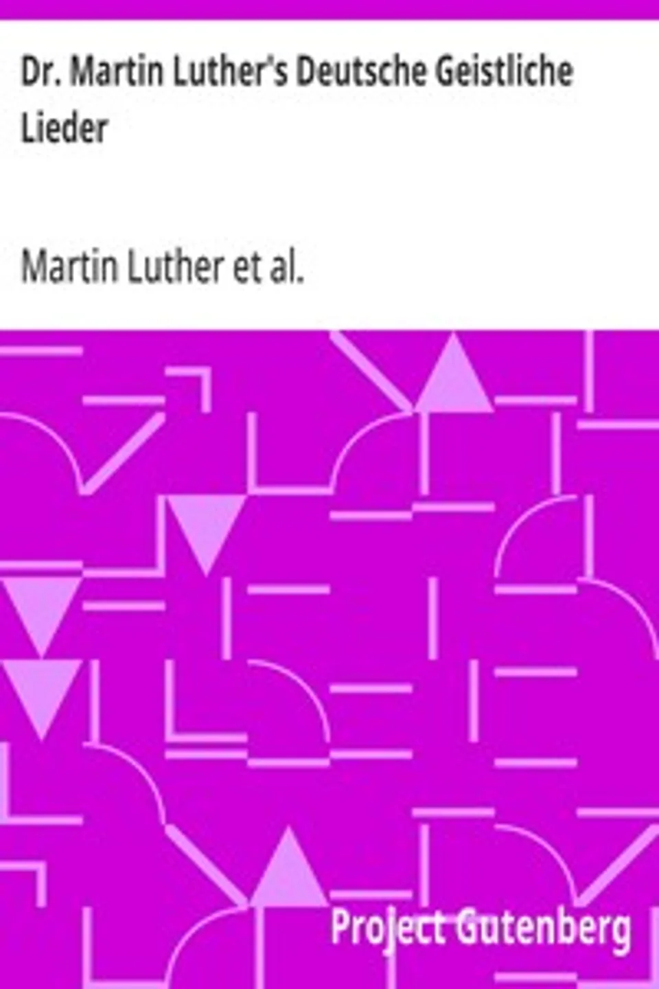 Dr. Martin Luther's Deutsche Geistliche Lieder: The Hymns of Martin Luther Set to Their Original Melodies, With an English Version, Martin Luther