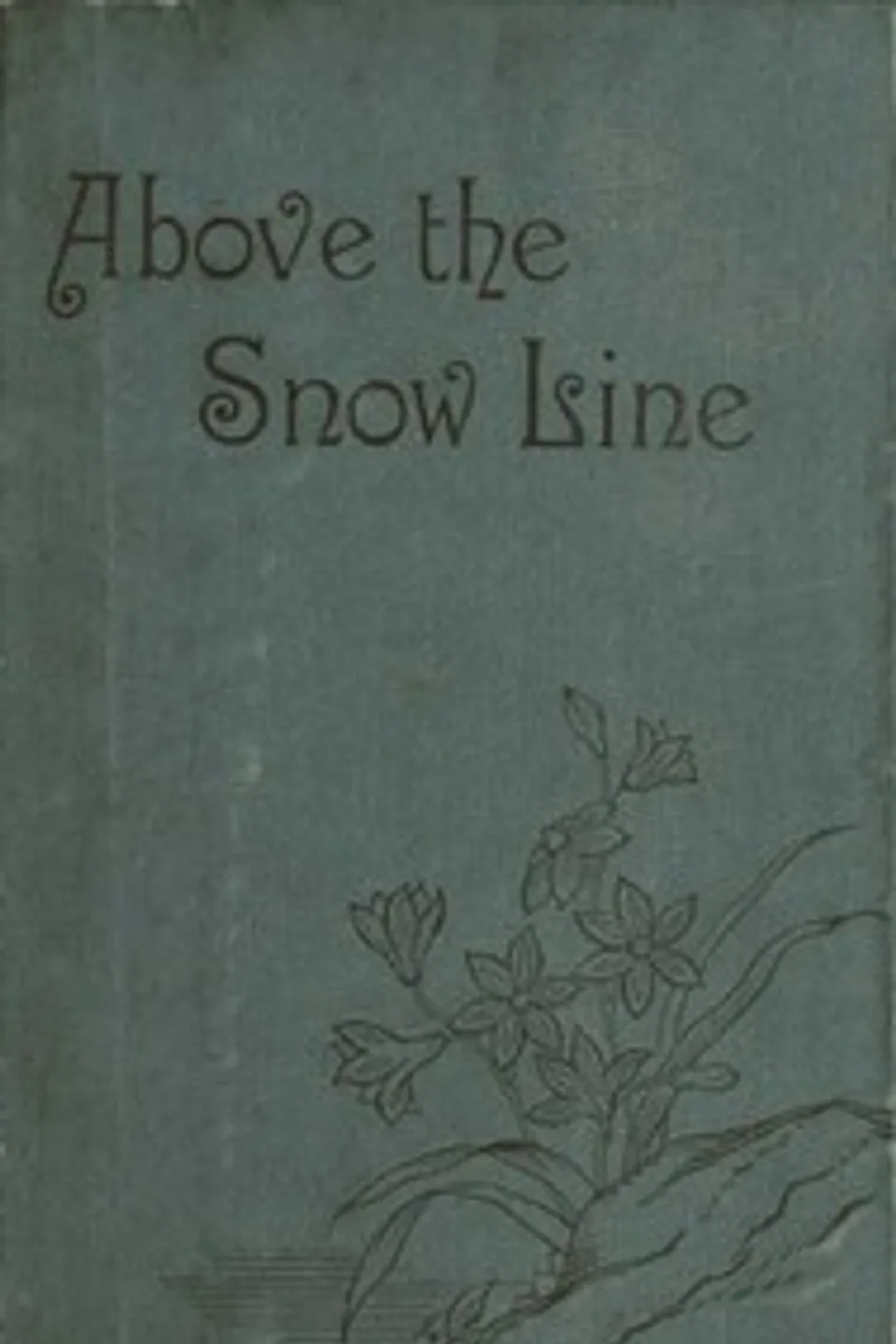Above the Snow Line: Mountaineering Sketches Between 1870 and 1880, C. T. (Clinton Thomas) Dent