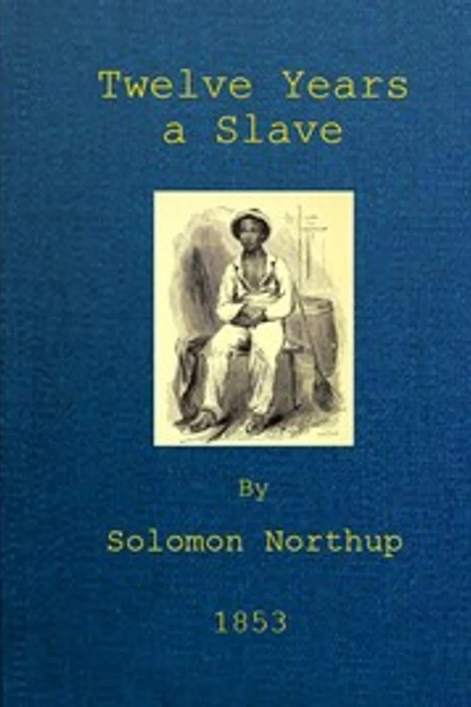 Twelve Years a Slave: Narrative of Solomon Northup, a Citizen of New-York, Kidnapped in Washington City in 1841, and Rescued in 1853, from a Cotton Plantation near the Red River in Louisiana, Solomon Northup