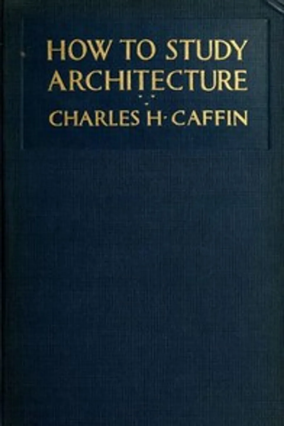 How to Study Architecture, Charles H. (Charles Henry) Caffin
