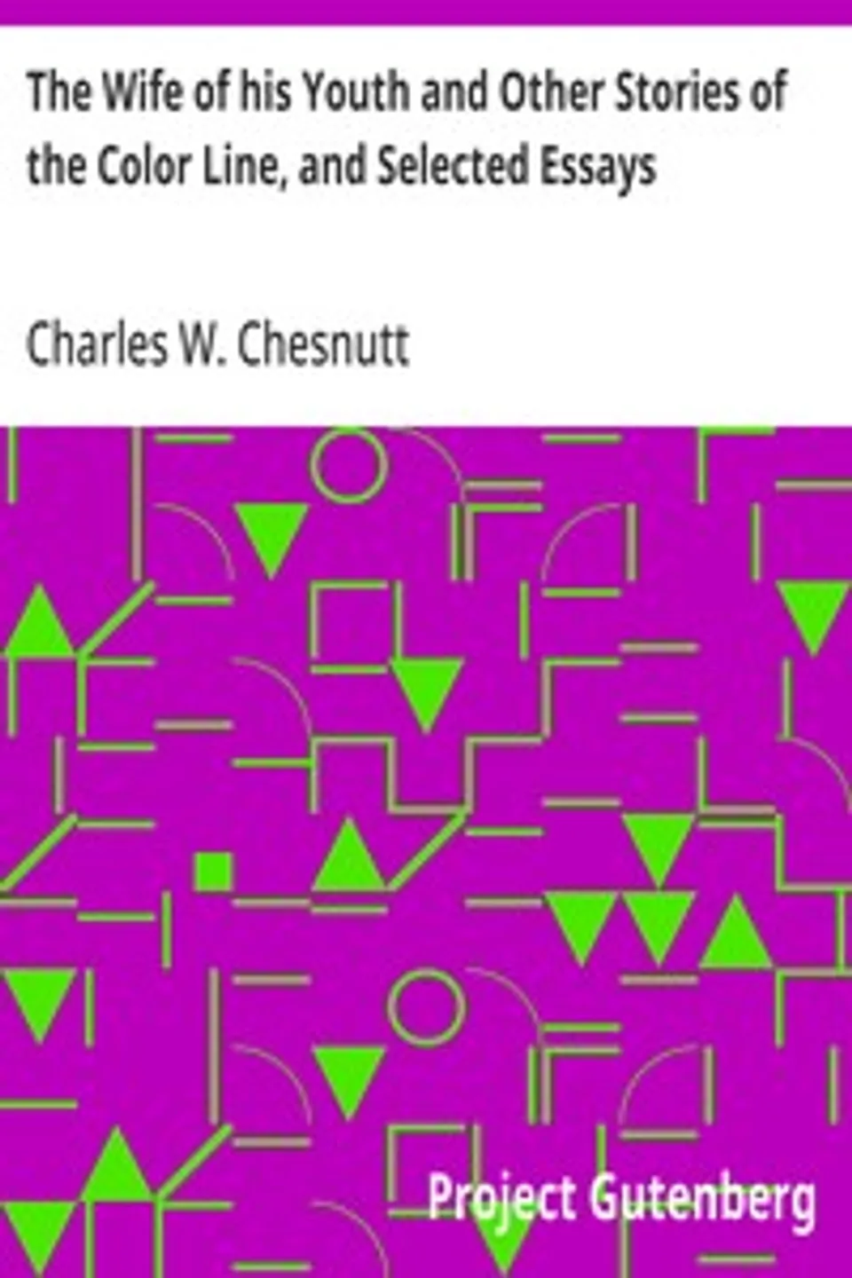 The Wife of his Youth and Other Stories of the Color Line, and Selected Essays, Charles W. (Charles Waddell) Chesnutt