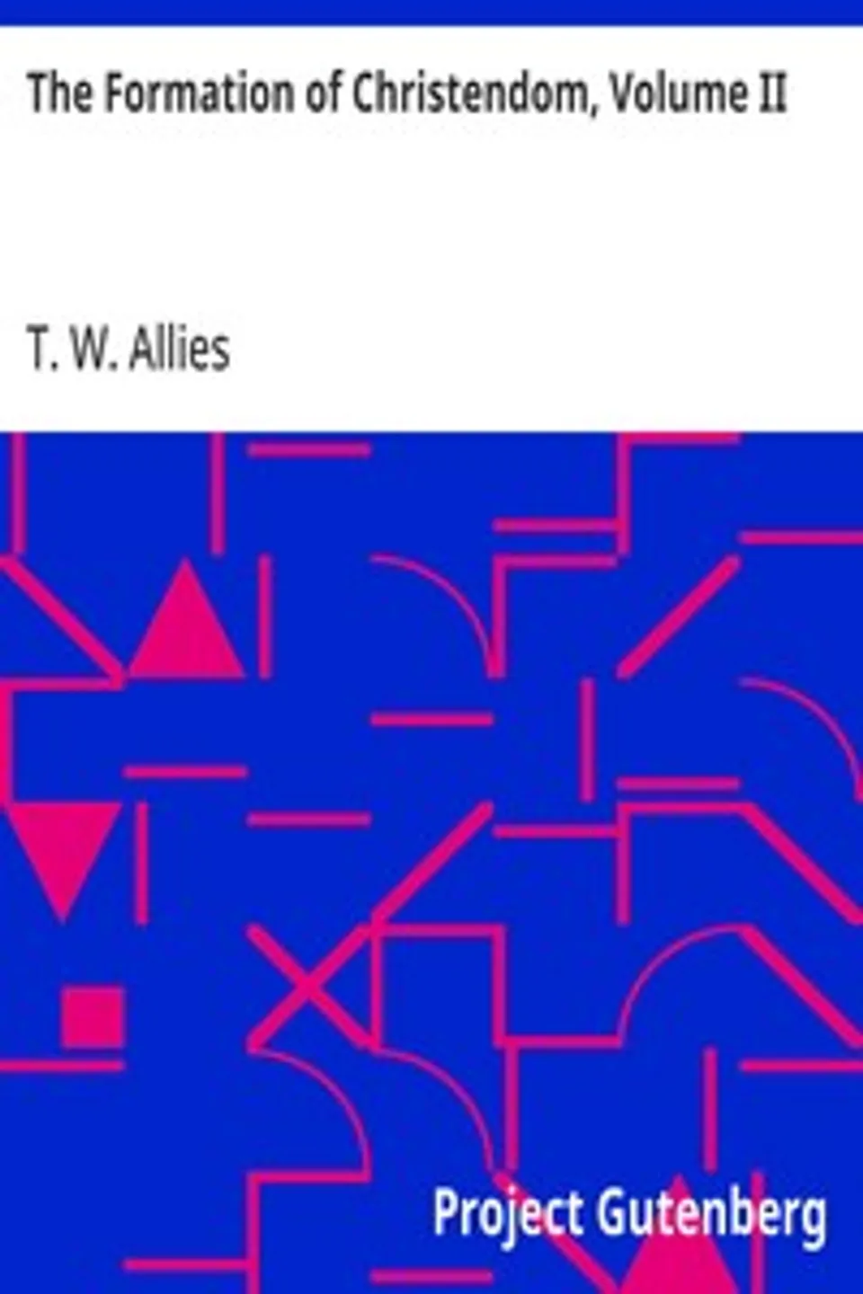 The Formation of Christendom, Volume II, T. W. (Thomas William) Allies