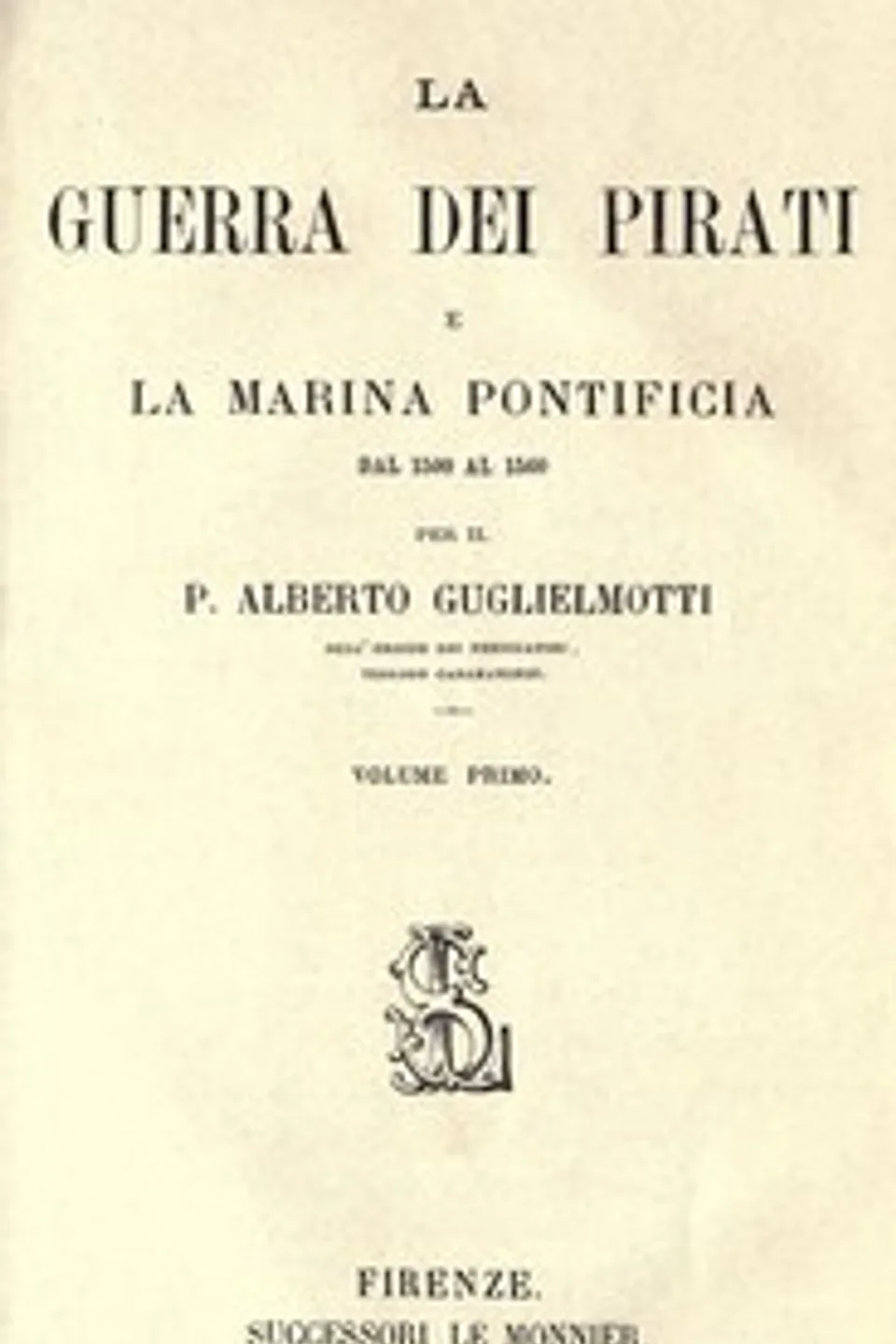 La guerra dei pirati e la marina pontificia dal 1500 al 1560, vol. 1, Alberto P. Guglielmotti