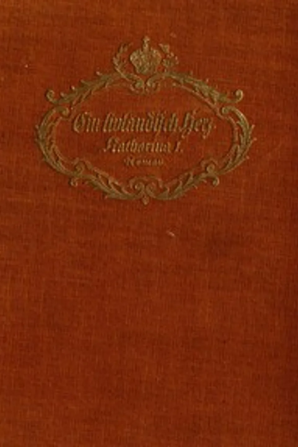 Ein livländisch Herz: Katharina I. von Russland; geschichtlicher Roman, Hans Freimark