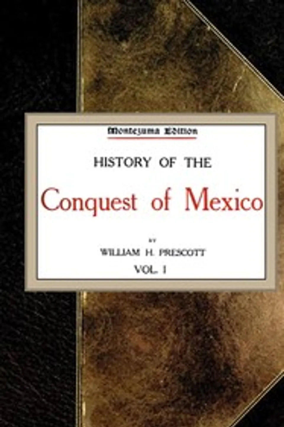 History of the Conquest of Mexico; vol. 1/4, William Hickling Prescott