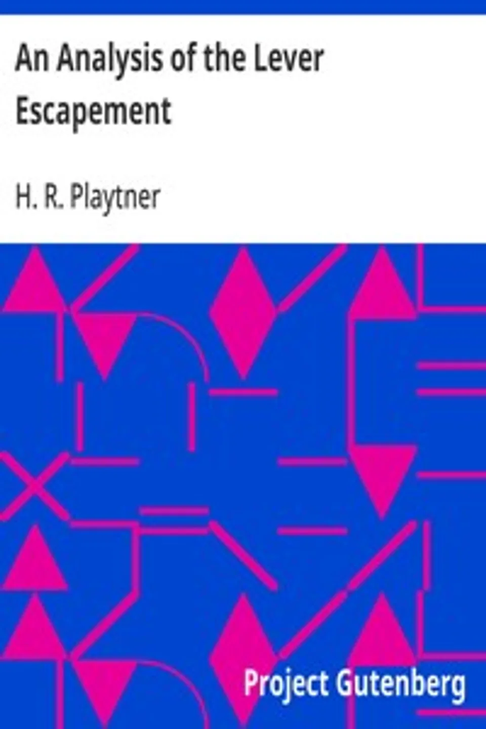 An Analysis of the Lever Escapement, H. R. Playtner