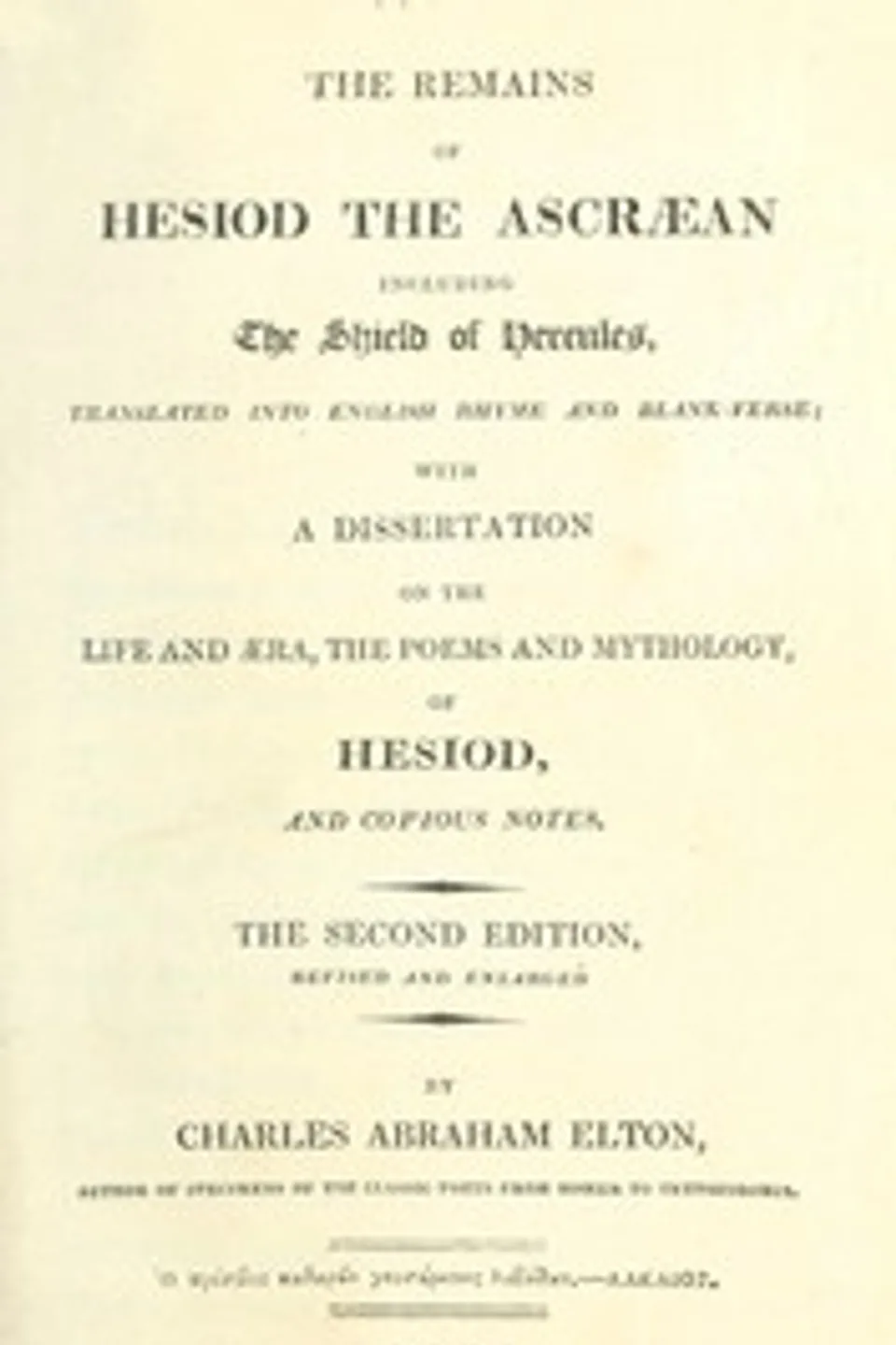 The Remains of Hesiod the Ascræan, Including the Shield of Hercules: Translated into English rhyme and blank verse; with a dissertation on the life and æra, the poems and mythology of Hesiod, and copious notes., Hesiod