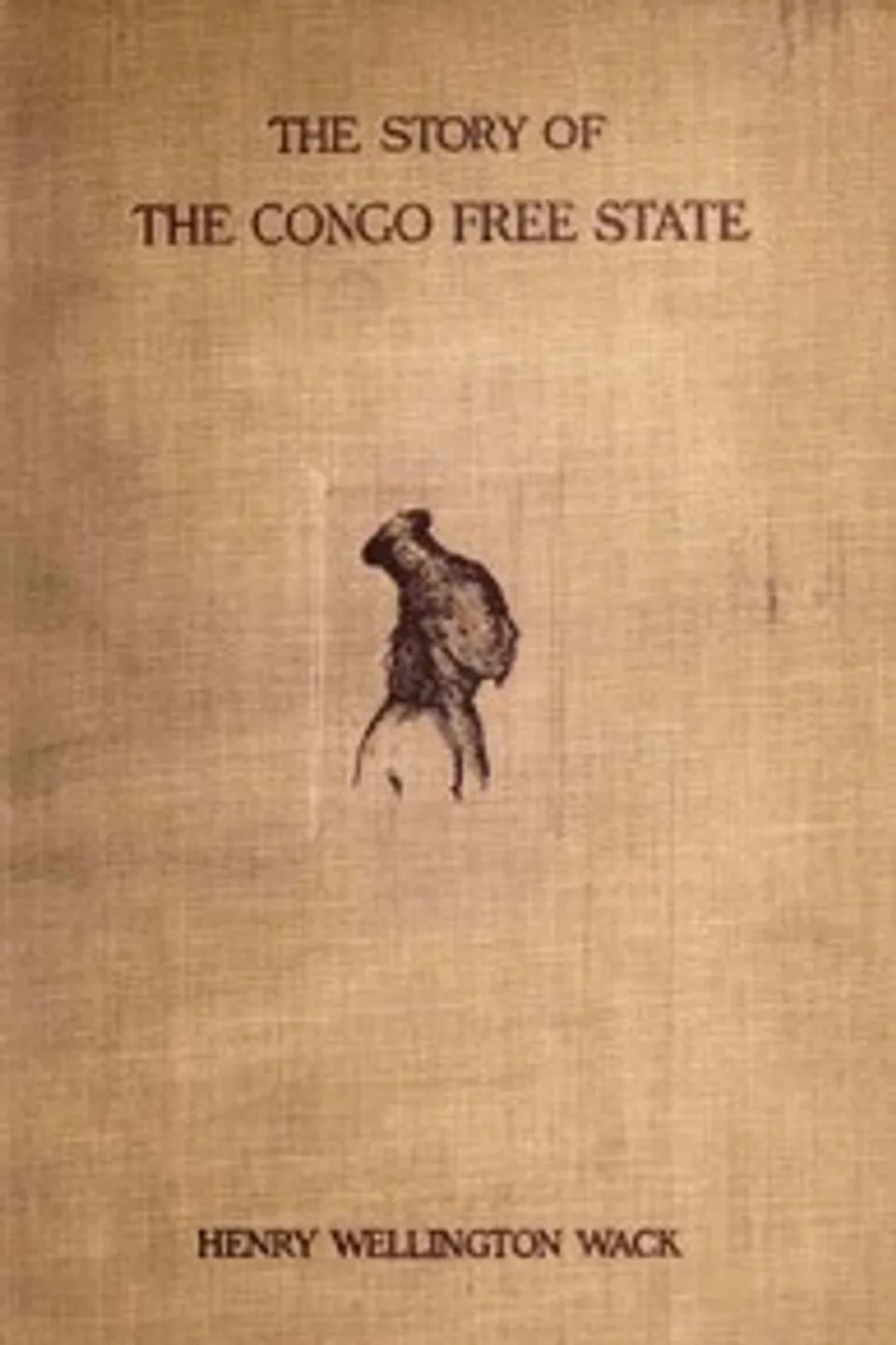 The story of the Congo Free State : $b Social, political, and economic aspects of the Belgian system of government in Central Africa, Henry Wellington Wack