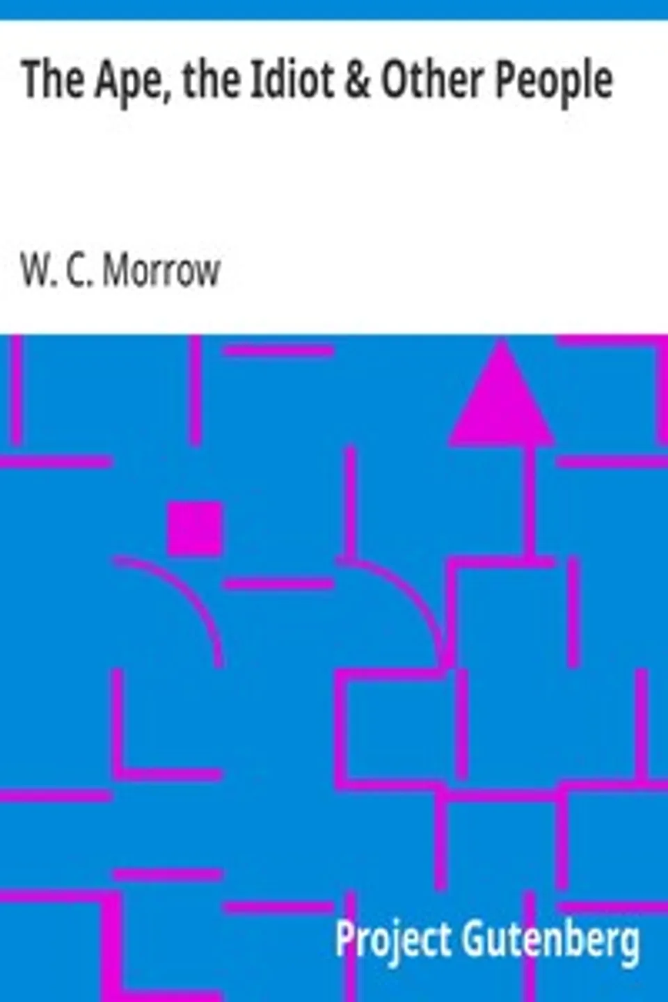 The Ape, the Idiot & Other People, W. C. Morrow