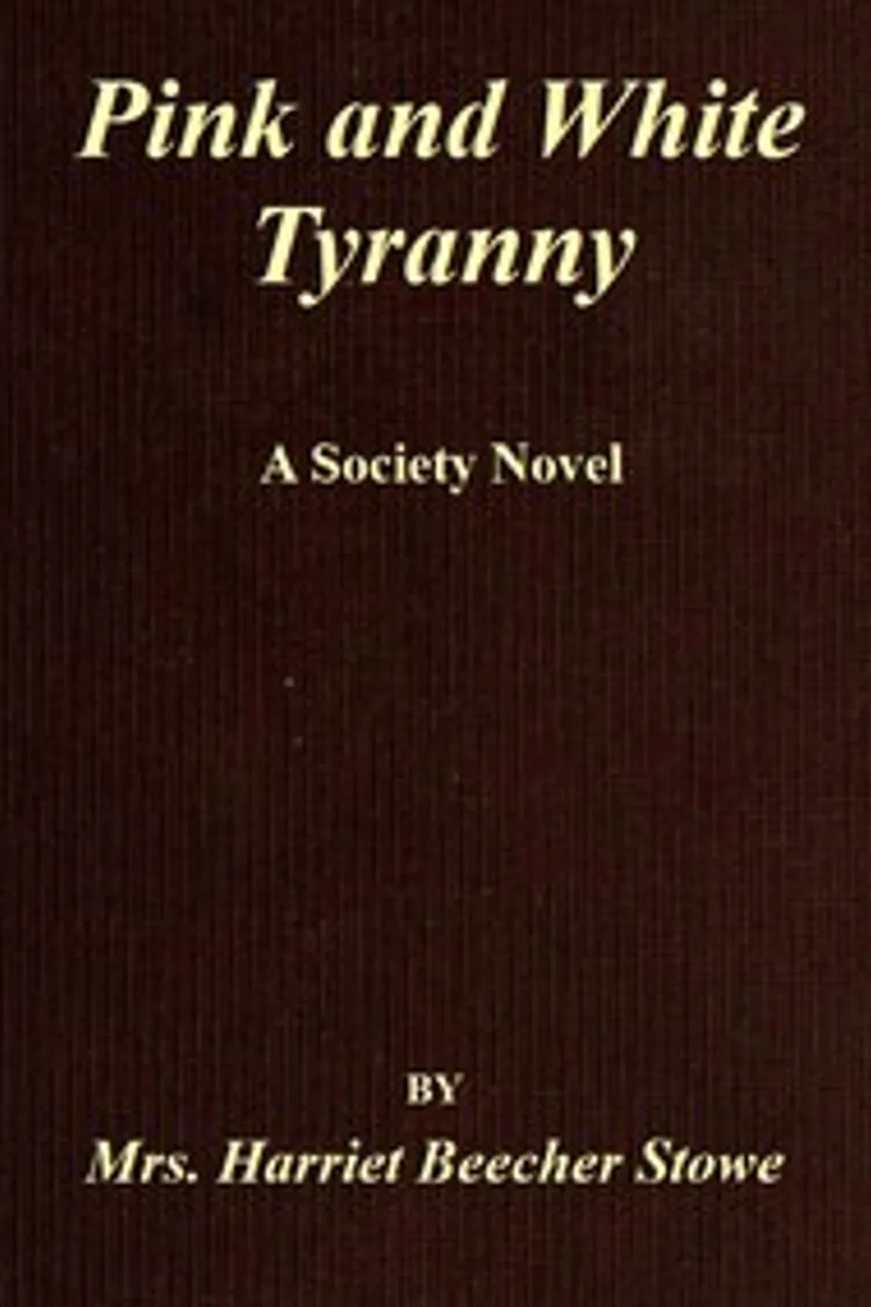 Pink and White Tyranny: A Society Novel, Harriet Beecher Stowe