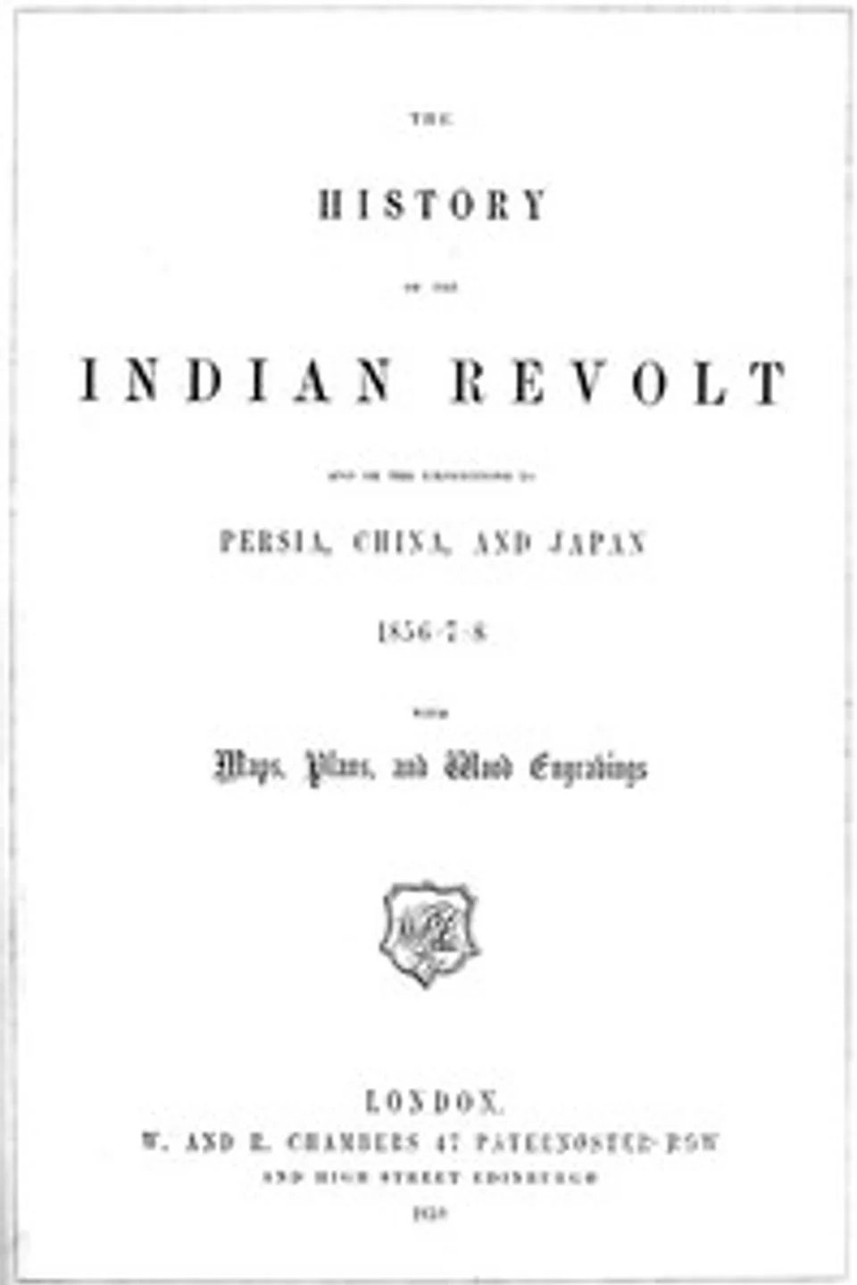The History of the Indian Revolt and of the Expeditions to Persia, China and Japan, 1856-7-8, George Dodd