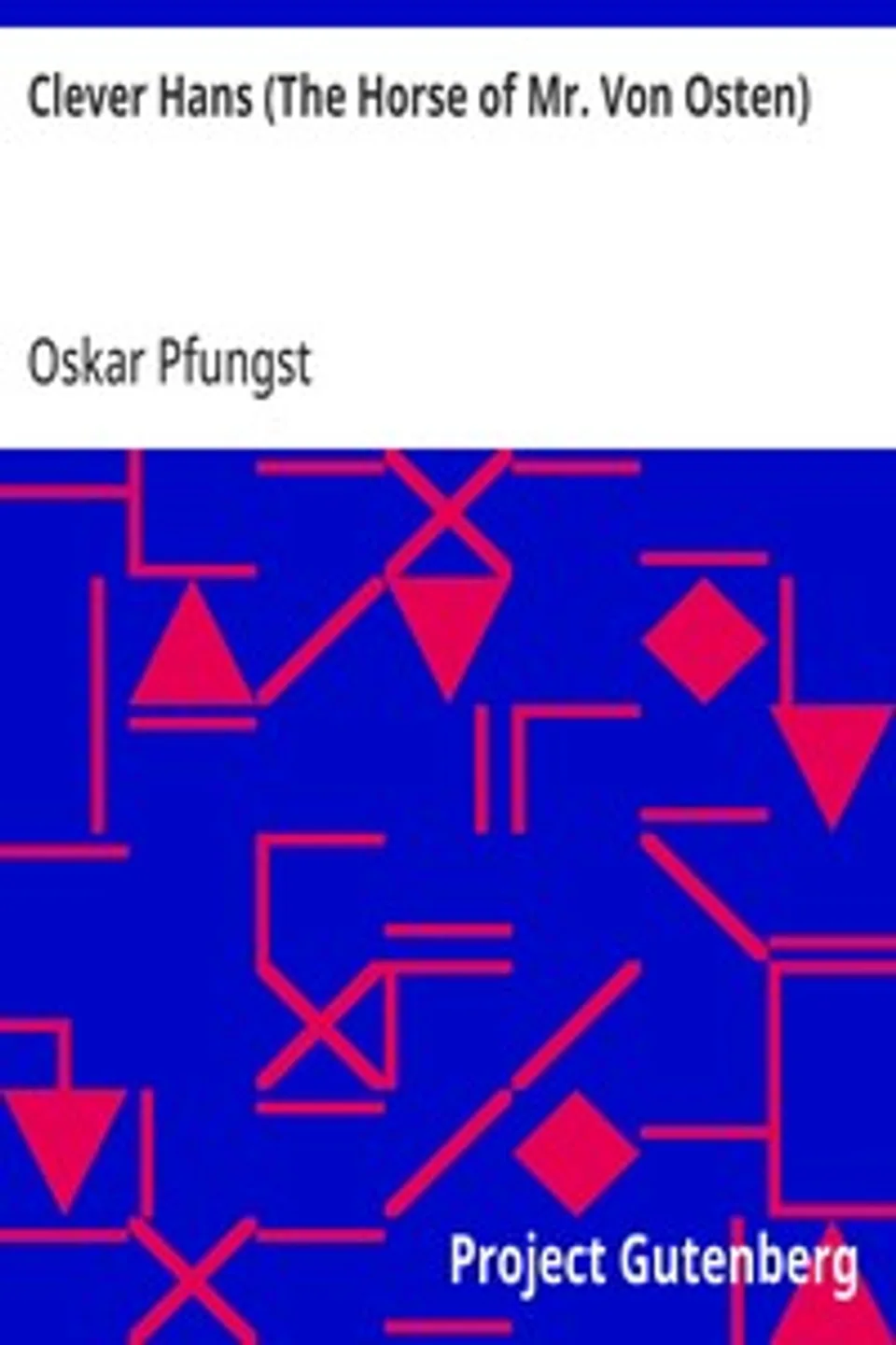 Clever Hans (The Horse of Mr. Von Osten): A contribution to experimental animal and human psychology, Oskar Pfungst