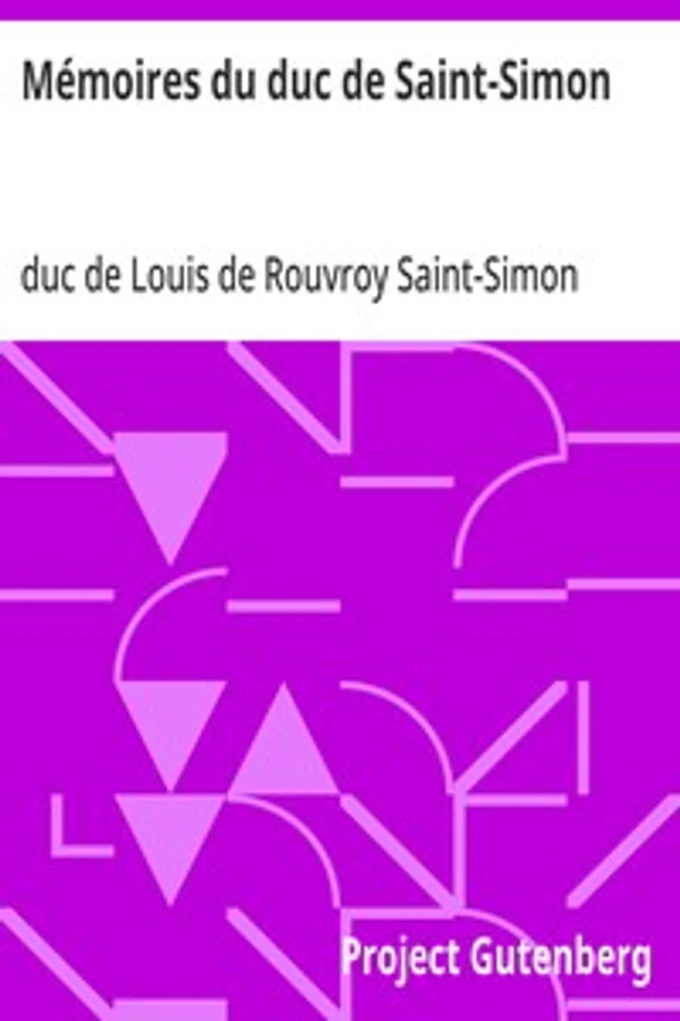 Mémoires du duc de Saint-Simon: Siècle de Louis XIV, la régence, Louis XV, Louis de Rouvroy Saint-Simon