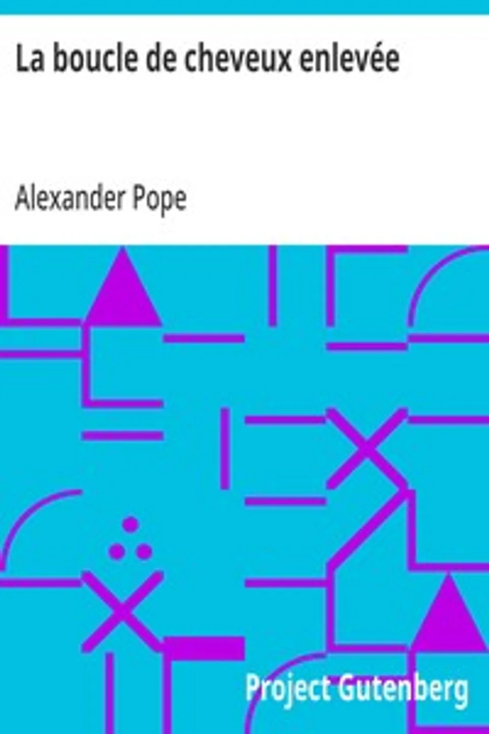 La boucle de cheveux enlevée: Poème héroïcomique de Monsieur Pope, Alexander Pope