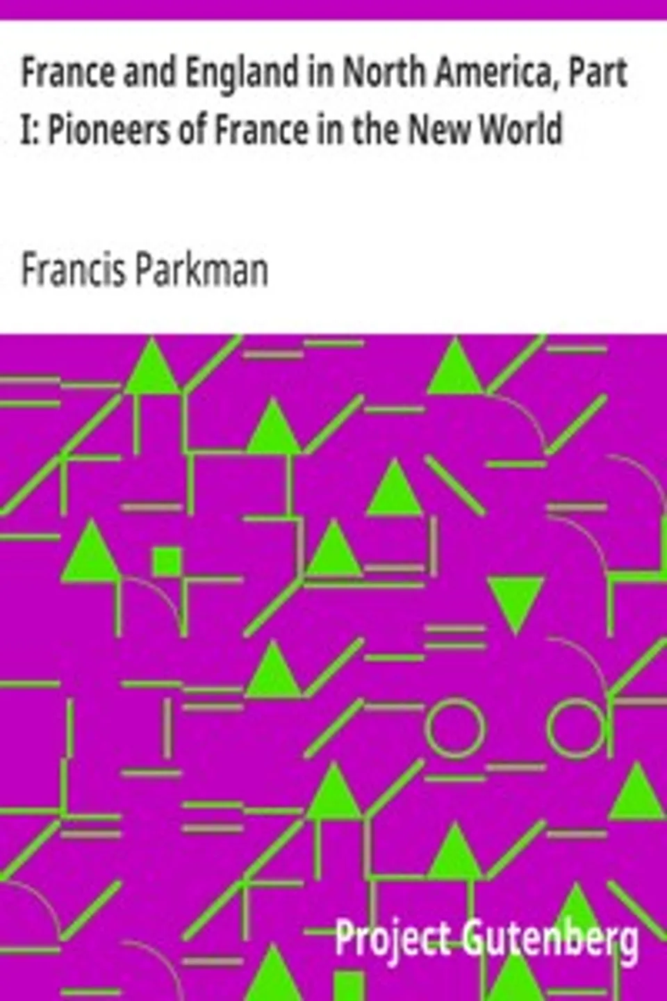 France and England in North America, Part I: Pioneers of France in the New World, Francis Parkman