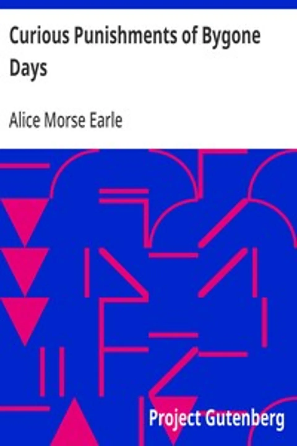 Curious Punishments of Bygone Days, Alice Morse Earle