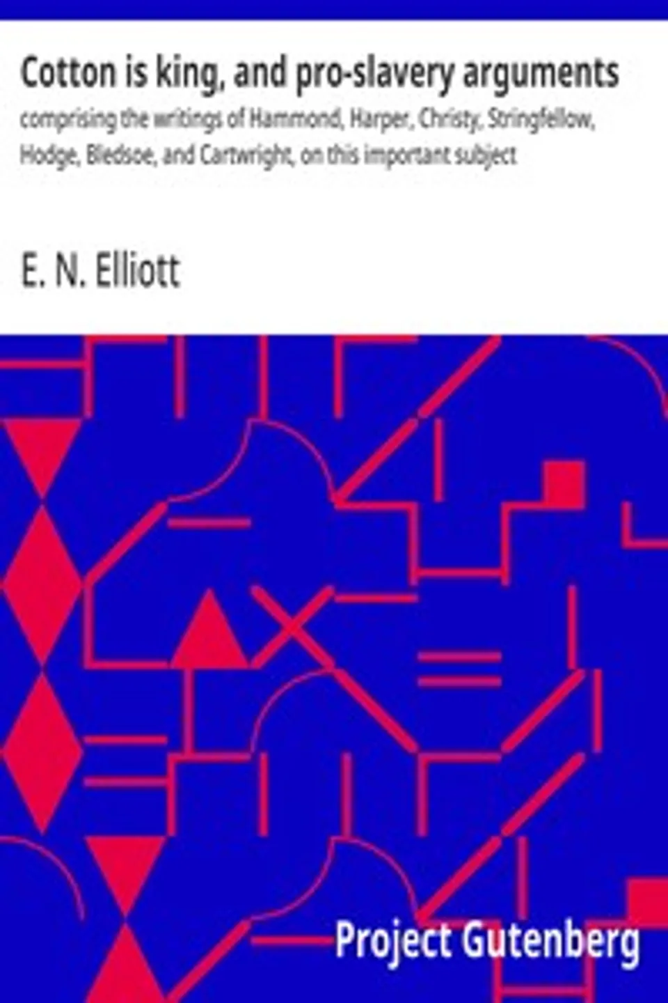 Cotton is king, and pro-slavery arguments : $b comprising the writings of Hammond, Harper, Christy, Stringfellow, Hodge, Bledsoe, and Cartwright, on this important subject