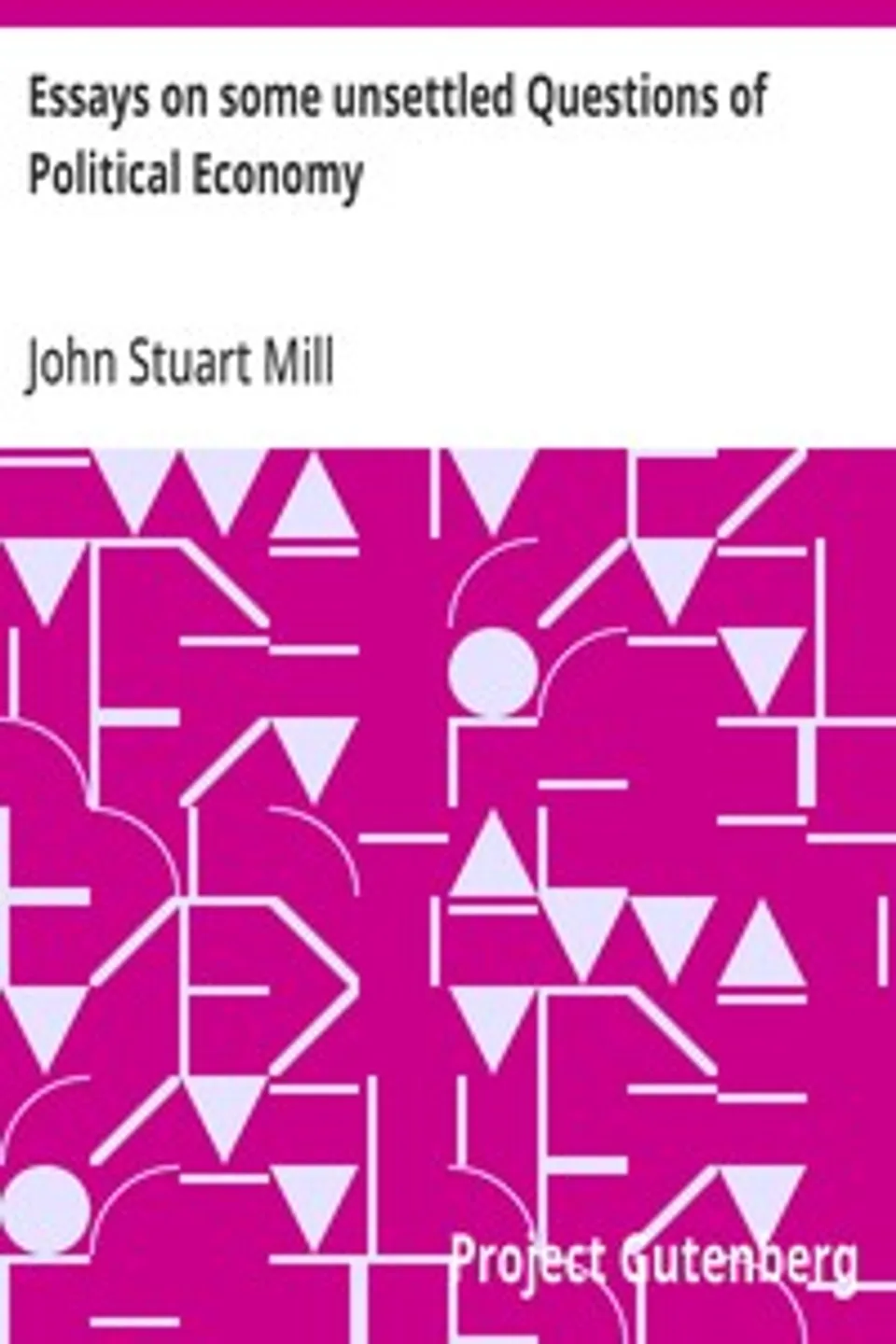 Essays on some unsettled Questions of Political Economy, John Stuart Mill