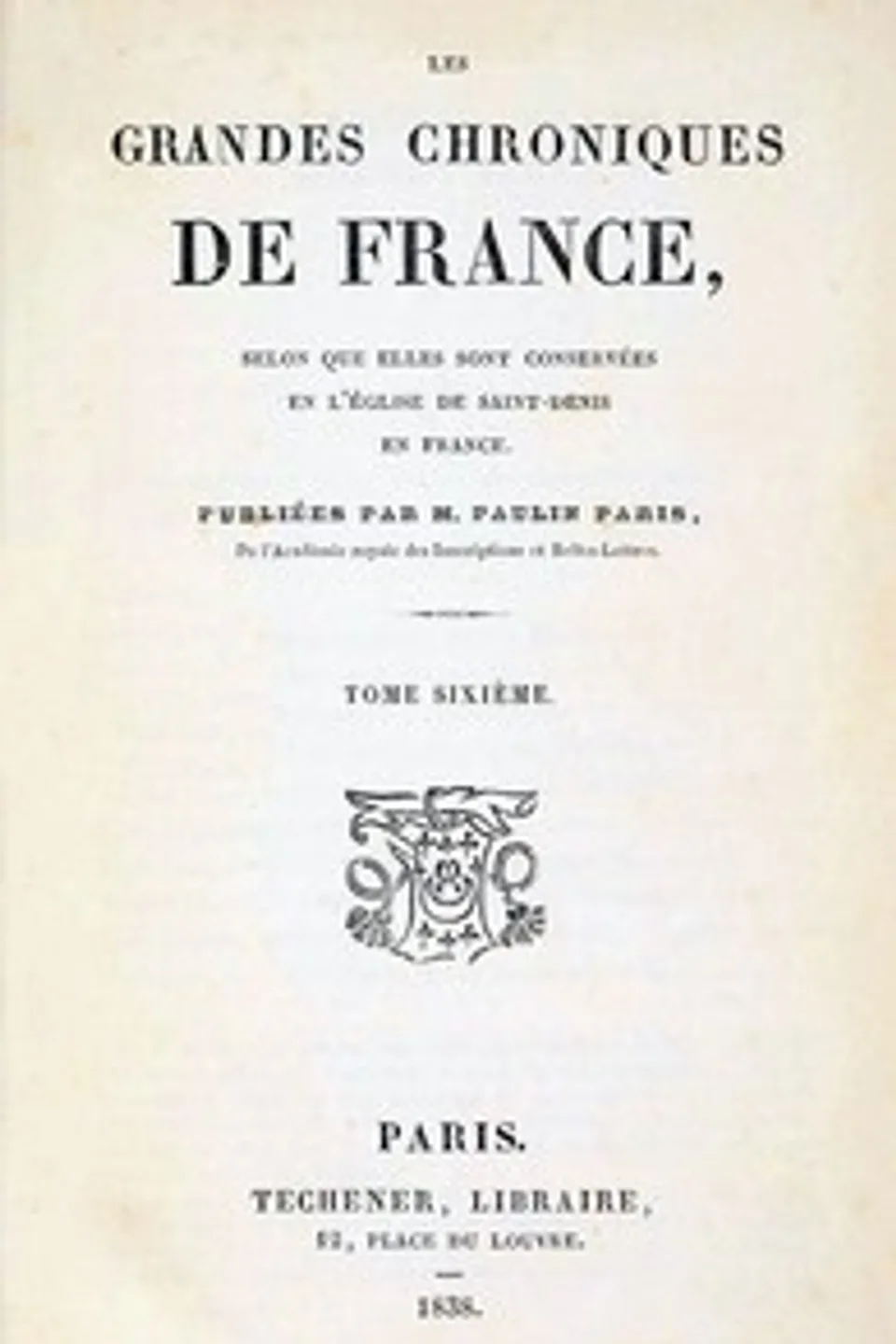 Les grandes chroniques de France (6/6): selon que elles sont conservées en l'Eglise de Saint-Denis en France, Paulin Paris