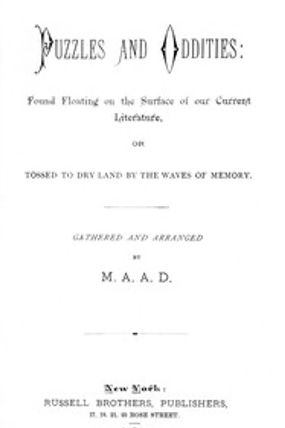 Puzzles and oddities : $b Found floating on the surface of our current literature, or tossed to dry land by the waves of memory