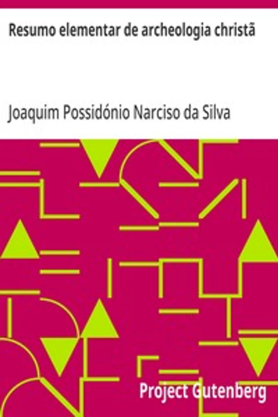 Resumo elementar de archeologia christã, Joaquim Possidónio Narciso da Silva