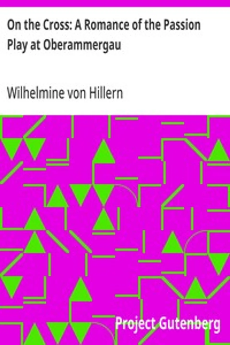 On the Cross: A Romance of the Passion Play at Oberammergau, Wilhelmine von Hillern