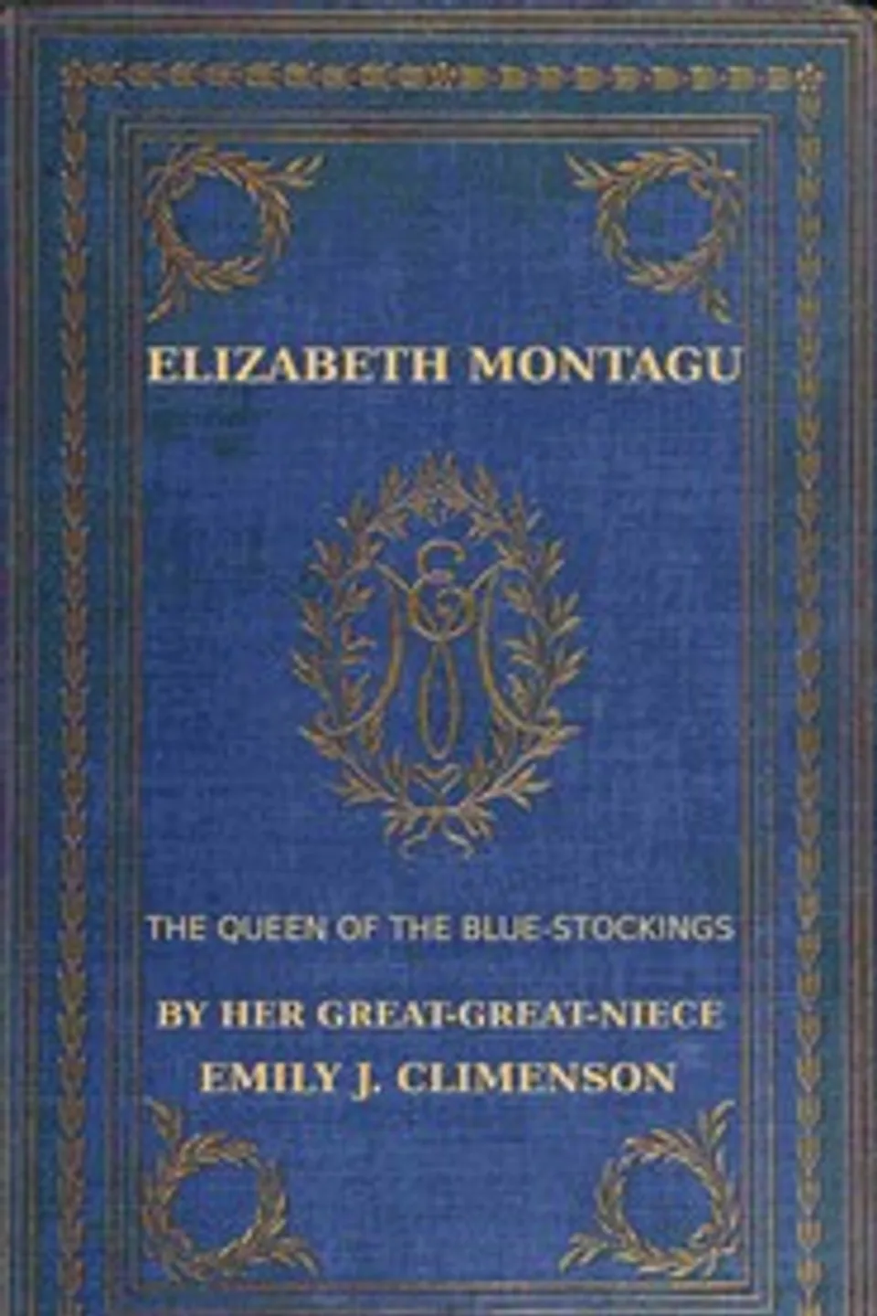 Elizabeth Montagu, the queen of the bluestockings, Volumes 1 and 2 : $b Her correspondence from 1720 to 1761, Mrs. (Elizabeth) Montagu