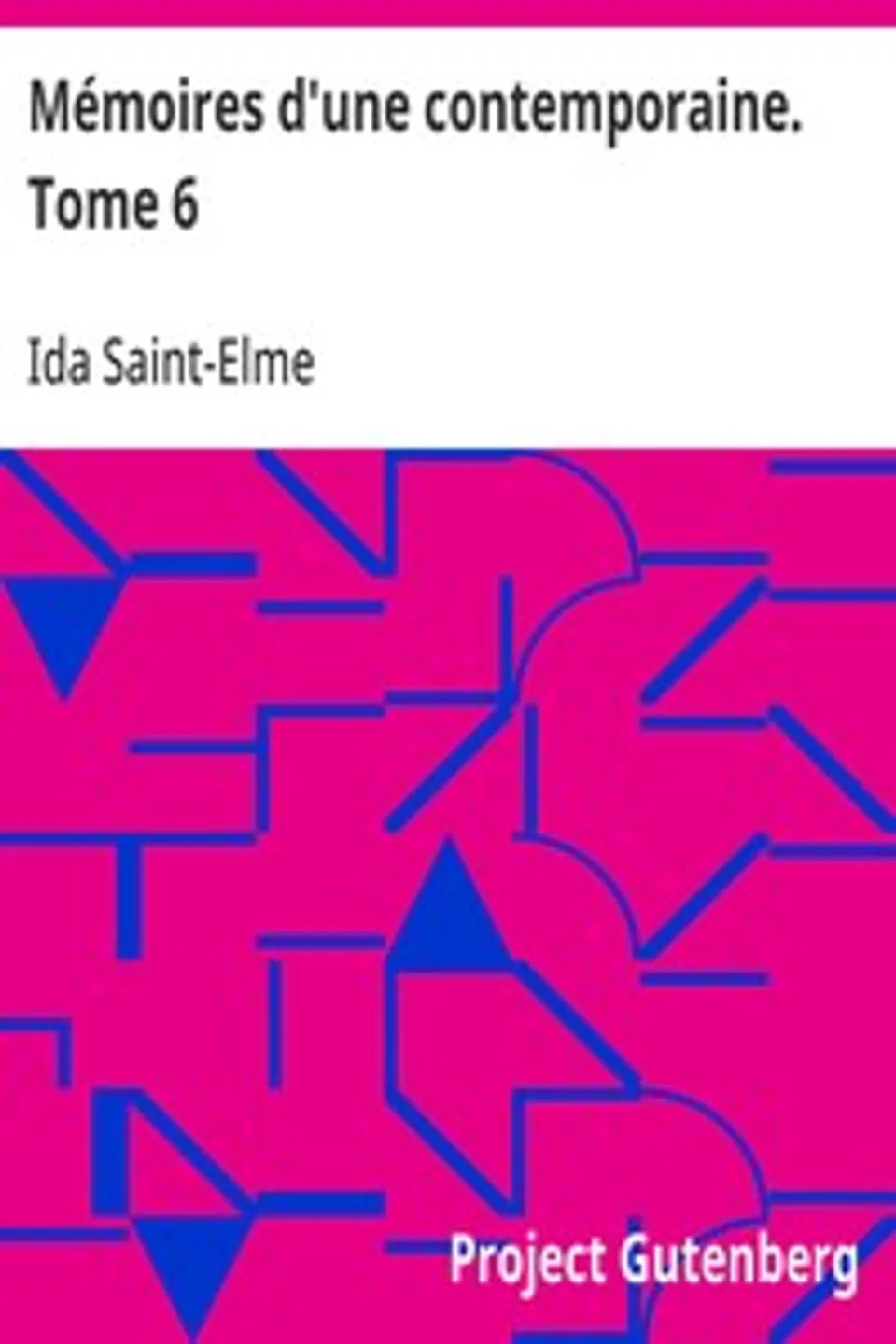 Mémoires d'une contemporaine. Tome 6: Souvenirs d'une femme sur les principaux personnages de la République, du Consulat, de l'Empire, etc..., Ida Saint-Elme