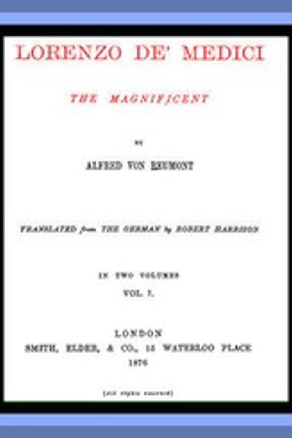 Lorenzo de' Medici, the Magnificent (vol. 1 of 2), Alfred von Reumont