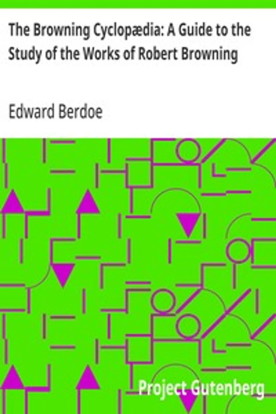 The Browning Cyclopædia: A Guide to the Study of the Works of Robert Browning, Edward Berdoe