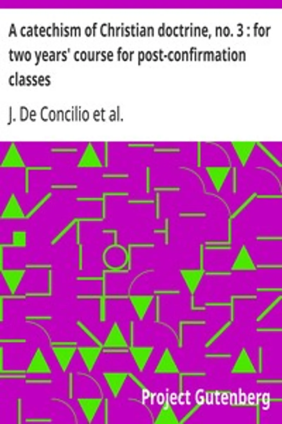 A catechism of Christian doctrine, no. 3 : for two years' course for post-confirmation classes, J. (Januarius) De Concilio