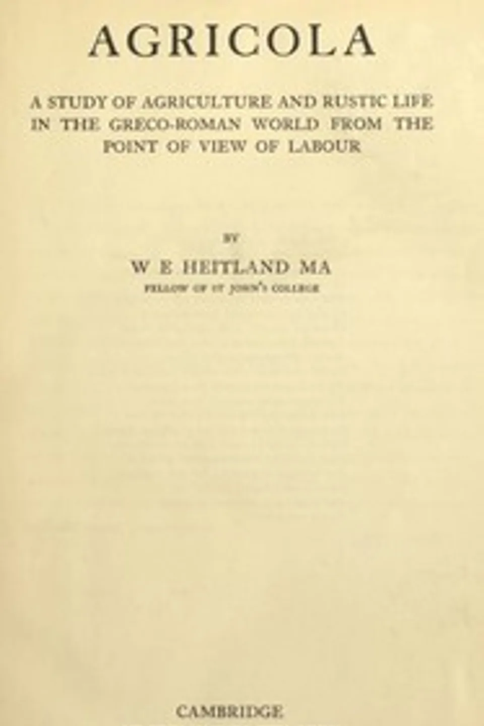Agricola : $b A study of agriculture and rustic life in the Greco-Roman world from the point of view of labour, William Emerton Heitland