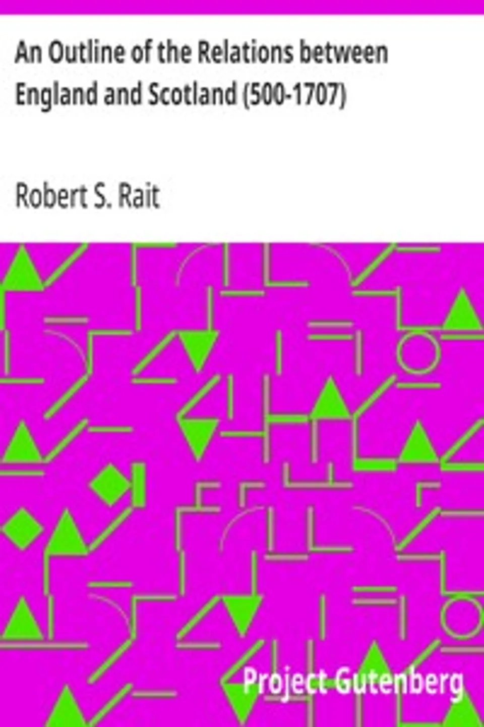 An Outline of the Relations between England and Scotland (500-1707), Robert S. (Robert Sangster) Rait