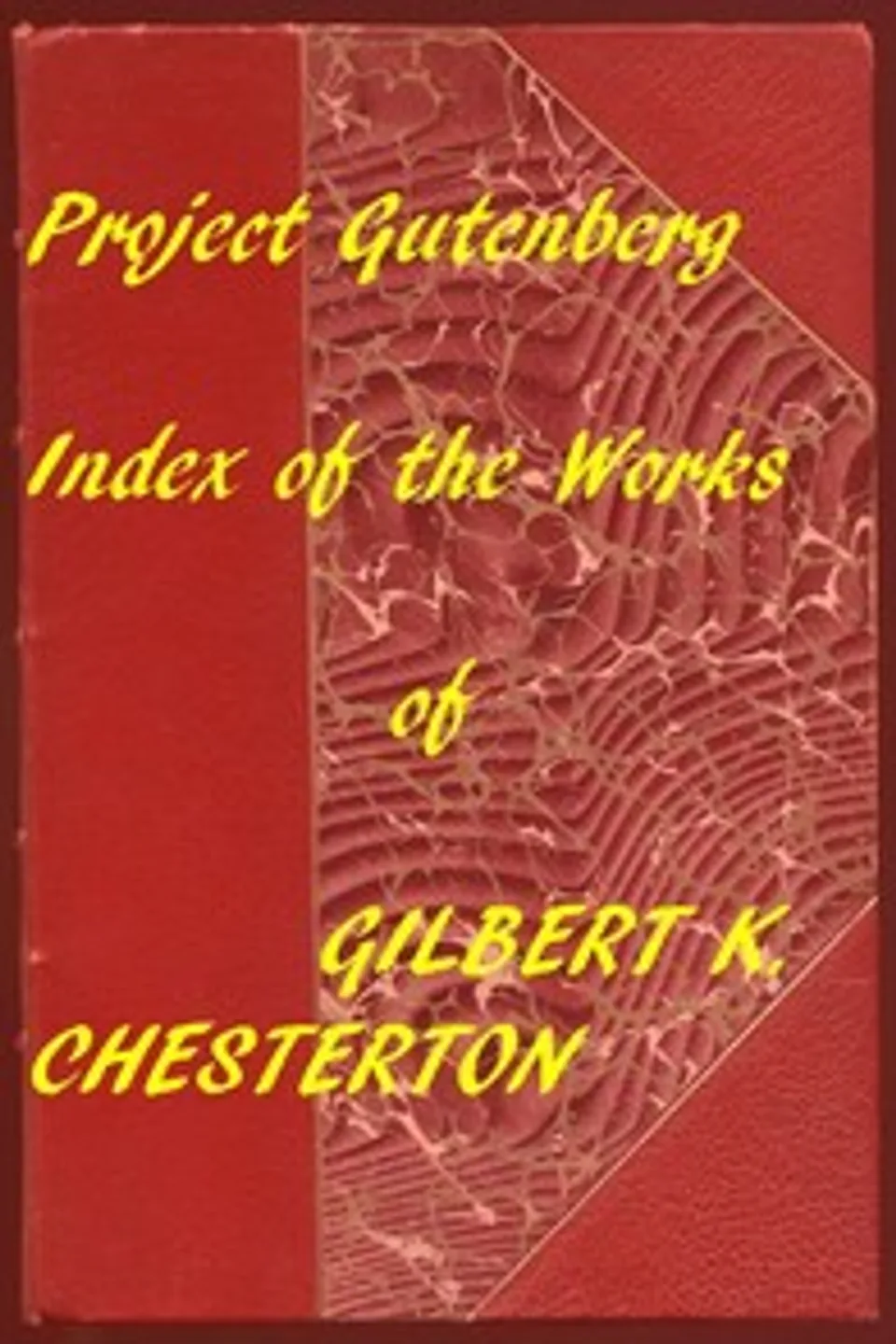 Index of the Project Gutenberg Works of Gilbert K. Chesterton, G. K. (Gilbert Keith) Chesterton
