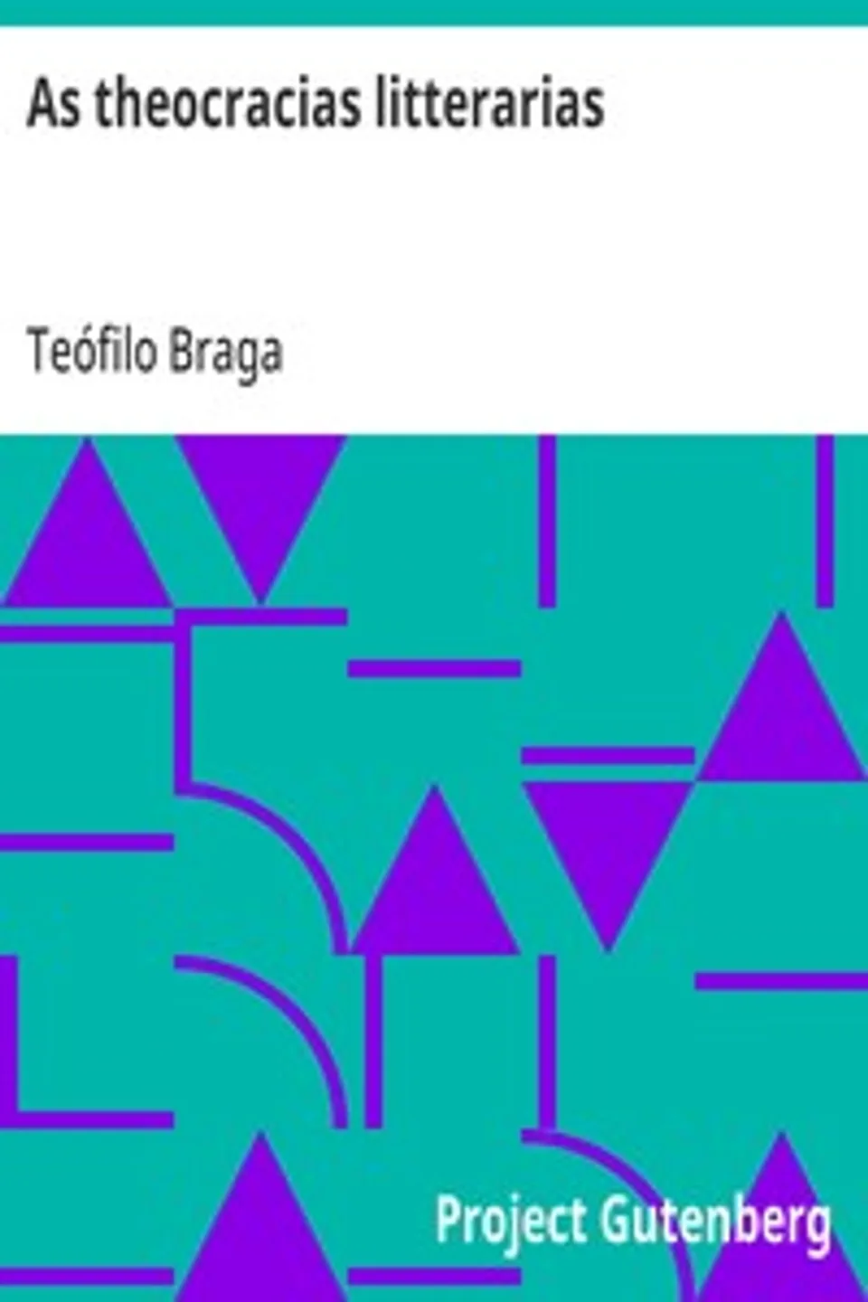 As theocracias litterarias: Relance sobre o estado actual da litteratura portugueza, Teófilo Braga