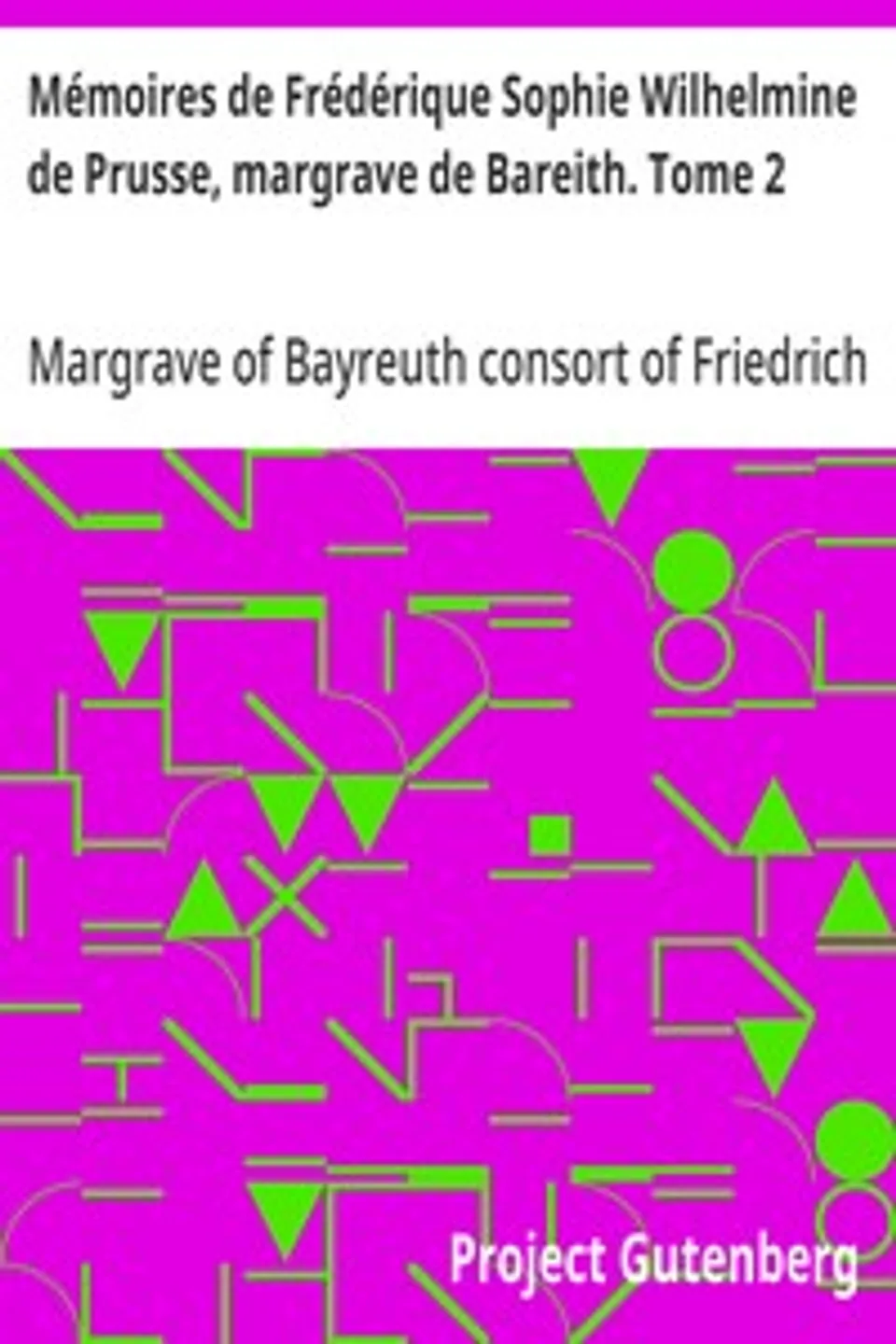 Mémoires de Frédérique Sophie Wilhelmine de Prusse, margrave de Bareith. Tome 2, Margravine Wilhelmine consort of Friedrich Margrave of Bayreuth