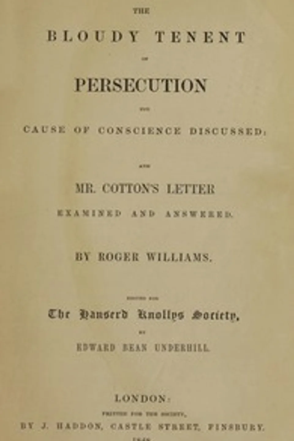 The Bloudy Tenent of Persecution for Cause of Conscience Discussed and Mr. Cotton's Letter Examined and Answered, Roger Williams
