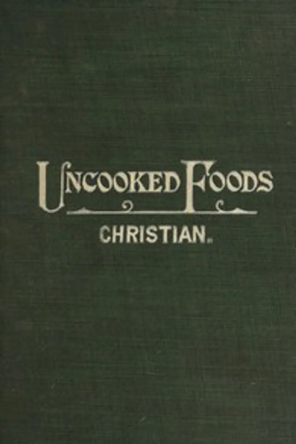 Uncooked foods & how to use them : $b a treatise on how to get the highest form of animal energy from food, with recipes for preparation, healthful combinations and menus, Eugene Christian